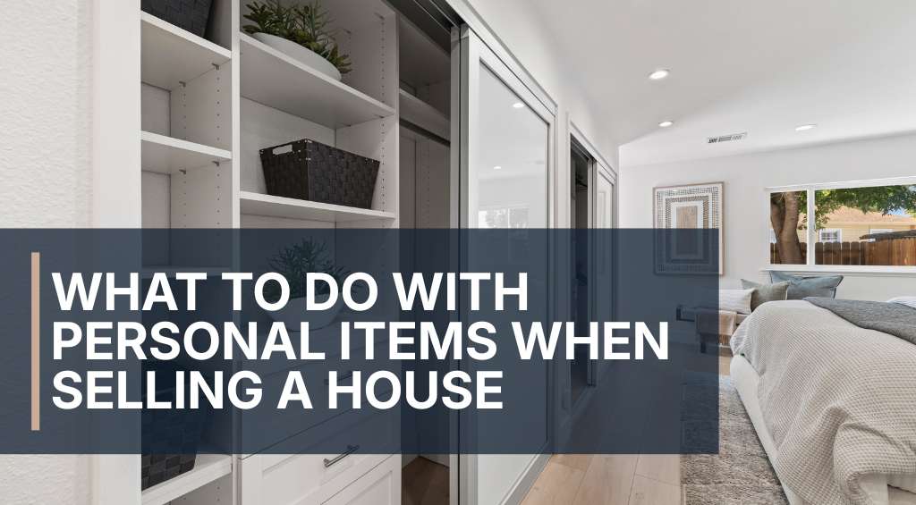 what to do with personal items when selling a house